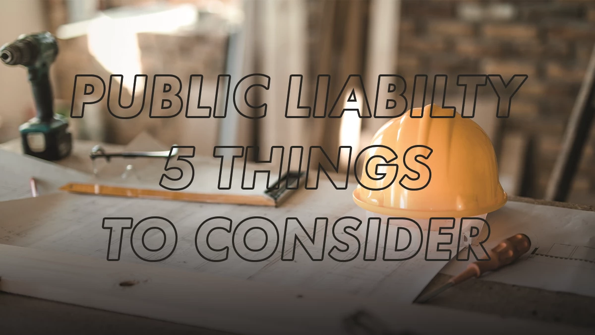 Public Liability Insurance – 5 Key Things to Consider
