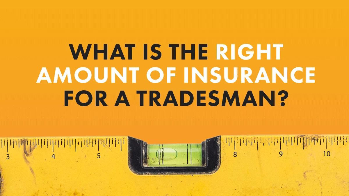 What is The Right Amount of Insurance for a Tradesman?